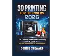 3D Printing for Beginners 2026: The Complete Starter Guide to 3D Printing at Home - Easy Setup, Beginner Projects, and Troubleshooting Tips