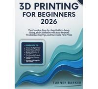 3D Printing for Beginners 2026: The Complete Step-by-Step Guide to Setup, Slicing, and Calibration with Easy Projects, Troubleshooting Tips, and Successful First Prints