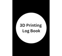 3D Printing Log Book: 3D Printing Journal 3D Printing notebook
