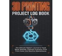 3D Printing Project Log Book: The Ultimate Maker's Journal to Track Slicer Settings, Filament Inventory, Print Costs, and Machine Maintenance