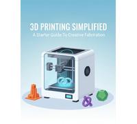 3D Printing Simplified: A Starter Guide To Creative Fabrication