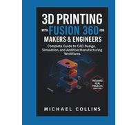 3D Printing with Fusion 360 for Makers & Engineers: Complete Guide to CAD Design, Simulation, and Additive Manufacturing Workflows