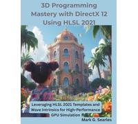 3D Programming Mastery with DirectX 12 Using HLSL 2021: Leveraging HLSL 2021 Templates and Wave Intrinsics for High-Performance GPU Simulation