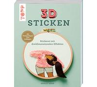 3D Sticken: Stickerei mit dreidimensionalen Effekten. Mit Vorlagenbögen zum Aufbügeln