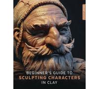 3DTotal Publishing Beginner's Guide to Sculpting Characters in Clay (Tascabile)
