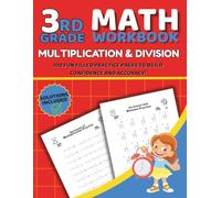 3rd Grade Math Workbook Multiplication & Division: 100 Fun Filled Practice Pages to Build Confidence and Accuracy with Solutions for Kids 8-9 years old .
