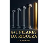 4+1 Pilares da Riqueza: Os Pilares da Riqueza: Forje Sua Fortuna Através da Disciplina, Respeito, Honra e Caráter