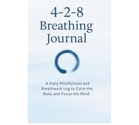 4-2-8 Breathing Journal: A Daily Mindfulness and Breathwork Log to Calm the Body and Focus the Mind