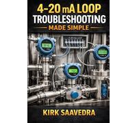 4-20 mA LOOP: TROUBLESHOOTING MADE SIMPLE: How to Understand, Test, and Diagnose Industrial Control Signals