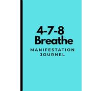 4-7-8 Breathe Manifestation Journal: "Daily Breathing Rituals and Affirmations to Attract Peace, Clarity, and Abundance."
