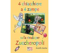 4 chiacchiere a 4 zampe. Sulla strada per Zuccheropoli. Ediz. illustrata