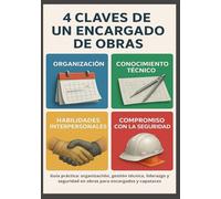 4 Claves de un encargado de obra: Guía práctica: organización, gestión técnica, liderazgo y seguridad en obras para encargados y capataces