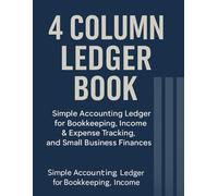 4 Column Ledger Book: Simple Accounting Ledger for Bookkeeping, Income & Expense Tracking, and Small Business Finances: Organize Transactions, Balance ... Bookkeepers, and Personal Finance Tracking
