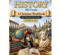 4 Grade History - Semester 2: A Christian Homeschool Workbook (Units 6 - 10)