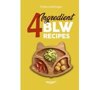 4-Ingredient BLW Recipes: The Big Baby-Led Weaning Cookbook with Simple Recipes to Start Solids for Babies from 6 Months Onwards (Healthy BLW Recipes for a Safe Introduction of Solid Foods)