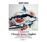 4 maggio 1949. Il grande Torino a Cagliari. Storia incredibile di un destino avverso