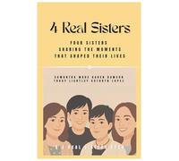 4 Real Sisters: FOUR SISTERS SHARING THE MOMENTS THAT SHAPED THEIR LIVES