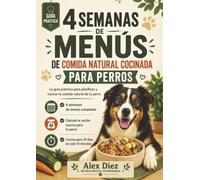 4 Semanas de Menús de Comida Natural Cocinada para Perros: Menús semanales, raciones, verduras recomendadas, frutas, listas de la compra y consejos ... natural cocinada de forma fácil y práctica.
