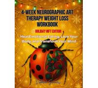 4-WEEK NEUROGRAPHIC ART THERAPY WEIGHT LOSS WORKBOOK: Holiday Gift Edition · Heal Emotional Eating, Love Your Body, and Transform Your Mind