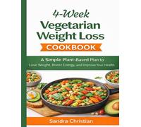 4-Week Vegetarian Weight Loss Cookbook: A Simple, Sustainable Plant-Based Plan to Lose Weight, Boost Energy, and Feel Amazing