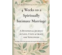 4 Weeks to a Spiritually Intimate Marriage: A Devotional Journey of Love, Unity & Grace for Newlyweds
