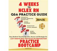 4 WEEKS TO NCLEX RN Questions and Answers PRACTICE GUIDE: Busy Students’ Essential Question, Answer and Strategies for Last-Minute next gen NCLEX RN Preparation PRACTICE BOOTCAMP