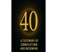 40: A Testimony of Completion and Becoming