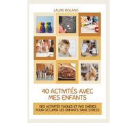 40 activités avec mes enfants: des activités faciles et pas chères pour occuper les enfants sans stress