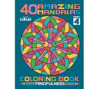 40 Amazing Mandalas - Mindfulness Part 4: Relaxing Pages for Focus and Inner Peace