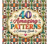 40 Amazing Patterns Coloring Book: A Relaxing Collection of Bold & Beautiful Designs for Stress Relief, Mindfulness, and Creative Fun