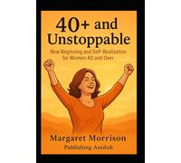 40+ and Unstoppable: New Beginning and Self-Realization for Women 40 and Over