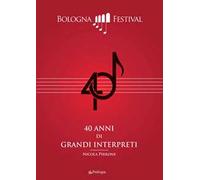 40 anni di grandi interpreti. Bologna Festival