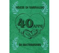 40 Anni di Matrimonio - Nozze di Smeraldo: Ideale per dediche, auguri e foto. Per 30-60 invitati. Album dei ricordi perfetto per festeggiare 40 anni ... Un regalo speciale per le nozze di smeraldo.