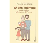40 anni mamma. Guida insolita alla scoperta dell’amore - 2026 - H