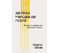 40 ANNI Manuale dei ricordi: Sfruttare il passato per affrontare il futuro