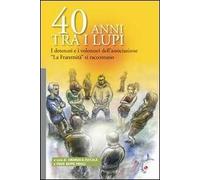 40 anni tra i lupi. I detenuti e i volentari dell'Associazione «La Fraternità» si raccontano