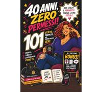 40 Anni, Zero Permessi! 101 Verità Scomode, Ma Terribilmente Vere: Il regalo ironico per una donna speciale che ha finalmente capito che piacere a ... a tempo pieno. E non paga nemmeno bene.