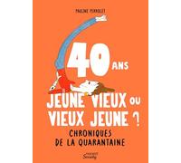 40 ans, jeune vieux ou vieux jeune ?: Chroniques de la quarantaine