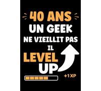 40 ans un geek ne vieillit pas il level up: Carnet de notes 40 ans humour gamer - 110 pages lignées - cadeau 40 ans geek original drôle