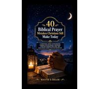 40 BIBLICAL MISTAKES CHRISTIAN MAKES TILL TODAY: A Scriptural Guide to Recognizing Common Prayer Errors, Deepening Your Relationship with God, and Developing a More Effective Prayer Life