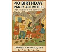 40 Birthday Party Activities: For the Daring and Deranged