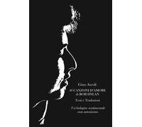 40 canzoni d'amore di Bob Dylan. Un'indagine sentimentale non autorizzata. Testi e traduzioni