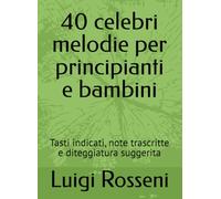40 celebri melodie per principianti e bambini: Tasti indicati, note trascritte e diteggiatura suggerita