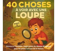 40 Choses à voir avec une Loupe: Exploration du monde miniature pour les petits curieux de la nature