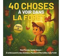 40 Choses à voir dans la Forêt: Mon Premier Guide Nature : A la Découverte des Animaux, Plantes et Merveilles de la Forêt pour les Enfants Curieux