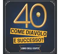 40 Come Diavolo è Successo?: Libri ospiti 40 Anni compleanno | 100 pagine per scrivere gli Congratulazioni, Auguri e Foto | Idee Regalo donna uomo mamma collega famiglia