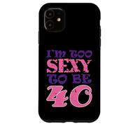 40 ° compleanno Sono troppo sexy per essere quarant'anni Custodia per iPhone 11
