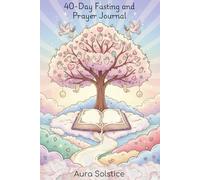 40-Day Fasting and Prayer Journal: The 40-Day Breakthrough: Your Complete Guided Companion for Spiritual Discipline, Intention Setting, and Deepening Your Faith