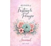 40-Day Fasting & Prayer Journal for Wives: A Spirit-Led Journey of Love, Strength & Strategic Intercession