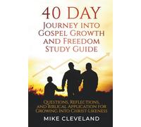 40-Day Journey Into Gospel Growth and Freedom Study Guide: Questions, Reflections, and Biblical Application for Growing Into Christ-Likeness